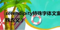 serendipity特殊字體文案(serendipity特殊含義)