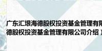 廣東匯垠海德股權投資基金管理有限公司(關于廣東匯垠海德股權投資基金管理有限公司介紹)
