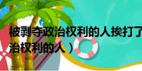 被剝奪政治權利的人挨打了怎么辦(被剝奪政治權利的人)