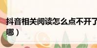 抖音相關閱讀怎么點不開了(抖音相關閱讀在哪)