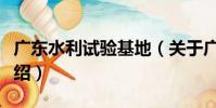廣東水利試驗基地(關于廣東水利試驗基地介紹)