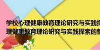 學校心理健康教育理論研究與實踐探索的整合(關于學校心理健康教育理論研究與實踐探索的整合介紹)