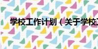 學校工作計劃(關于學校工作計劃介紹)