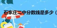 石家莊二中分數線是多少(石家莊二中分數線)