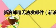 新浪郵箱無法發郵件(新浪郵箱無法登陸)
