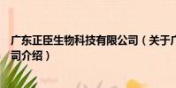 廣東正臣生物科技有限公司(關于廣東正臣生物科技有限公司介紹)