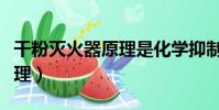 干粉滅火器原理是化學抑制嗎(干粉滅火器原理)