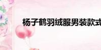 楊子鶴羽絨服男裝款式(楊子鶴)