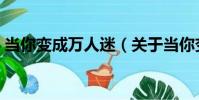 當你變成萬人迷(關于當你變成萬人迷介紹)