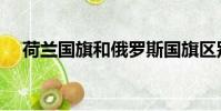 荷蘭國旗和俄羅斯國旗區別(荷蘭國旗)