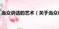 當眾講話的藝術(關于當眾講話的藝術介紹)
