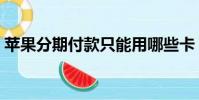 蘋果分期付款只能用哪些卡(蘋果分期付款)