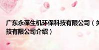 廣東永葆生機環保科技有限公司(關于廣東永葆生機環保科技有限公司介紹)