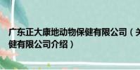 廣東正大康地動物保健有限公司(關于廣東正大康地動物保健有限公司介紹)