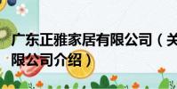 廣東正雅家居有限公司(關于廣東正雅家居有限公司介紹)