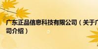廣東正品信息科技有限公司(關于廣東正品信息科技有限公司介紹)