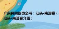 廣東民間故事全書:汕頭·南澳卷(關于廣東民間故事全書:汕頭·南澳卷介紹)