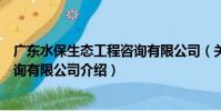 廣東水保生態工程咨詢有限公司(關于廣東水保生態工程咨詢有限公司介紹)