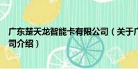 廣東楚天龍智能卡有限公司(關于廣東楚天龍智能卡有限公司介紹)