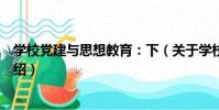 學校黨建與思想教育:下(關于學校黨建與思想教育:下介紹)