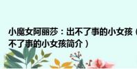 小魔女阿麗莎:出不了事的小女孩(關于小魔女阿麗莎:出不了事的小女孩簡介)