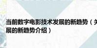 當前數字電影技術發展的新趨勢(關于當前數字電影技術發展的新趨勢介紹)