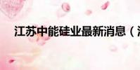 江蘇中能硅業最新消息(江蘇中能硅業)