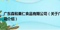 廣東森和果仁食品有限公司(關于廣東森和果仁食品有限公司介紹)