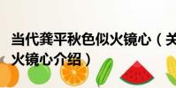 當代龔平秋色似火鏡心(關于當代龔平秋色似火鏡心介紹)