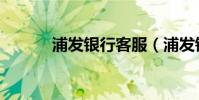 浦發銀行客服(浦發銀行客服)