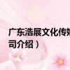 廣東浩展文化傳媒有限公司（關于廣東浩展文化傳媒有限公司介紹）