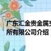 廣東匯金貴金屬交易所有限公司（關于廣東匯金貴金屬交易所有限公司介紹）