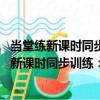 當堂練新課時同步訓練：數學 一年級下人教版（關于當堂練新課時同步訓練：數學 一年級下人教版介紹）