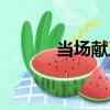 當場獻丑（關于當場獻丑介紹）