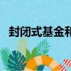封閉式基金和開放基金區別（封閉式基金）