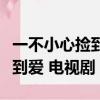 一不小心撿到愛電視劇全屏觀看（一不小心撿到愛 電視劇）