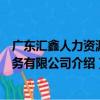 廣東匯鑫人力資源服務有限公司（關于廣東匯鑫人力資源服務有限公司介紹）
