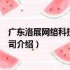 廣東洛展網絡科技有限公司（關于廣東洛展網絡科技有限公司介紹）