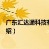 廣東匯達通科技有限公司（關于廣東匯達通科技有限公司介紹）