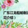 廣東江龍船舶制造有限公司（關于廣東江龍船舶制造有限公司介紹）