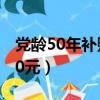 黨齡50年補貼5000政策（黨齡50年補貼5000元）