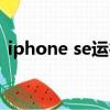 iphone se運行內存（iphone se運行內存）
