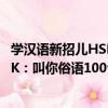 學漢語新招兒HSK：叫你俗語100句（關于學漢語新招兒HSK：叫你俗語100句介紹）