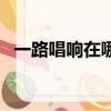 一路唱響在哪個網絡平臺播出（一路唱響）