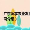 廣東沃享農業發展有限公司（關于廣東沃享農業發展有限公司介紹）