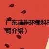 廣東潔伴環保科技有限公司（關于廣東潔伴環保科技有限公司介紹）