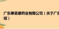 廣東泰恩康藥業有限公司(關于廣東泰恩康藥業有限公司介紹)