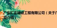 廣東匯正建設工程有限公司(關于廣東匯正建設工程有限公司介紹)