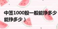 中簽1000股一般能掙多少(中簽1000股一般能掙多少)