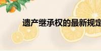 遺產繼承權的最新規定(遺心緣)
